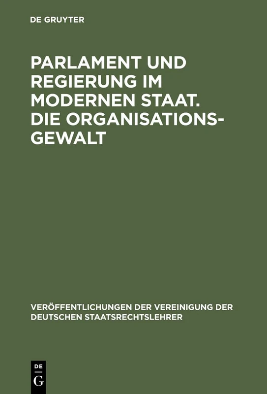 Parlament und Regierung im modernen Staat. Die Organisationsgewalt: Berichte und Aussprache zu den Berichten in den Verhandlungen der Tagung der ... Der Vereinigung Der Deutschen Staatsrecht)