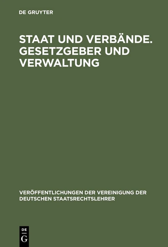 Staat und Verbände. Gesetzgeber und Verwaltung: Gesetzgeber Und Verwaltung: Aussprache Zu Den Berichten in Den Verhandlungen Der Tagung Der Deutschen ... Der Vereinigung Der Deutschen Staatsrecht)