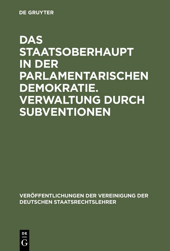 Das Staatsoberhaupt in Der Parlamentarischen Demokratie. Verwaltung Durch Subventionen: Aussprache Zu Den Berichten in Den Verhandlungen Der Tagung ... Der Vereinigung Der Deutschen Staatsrecht)