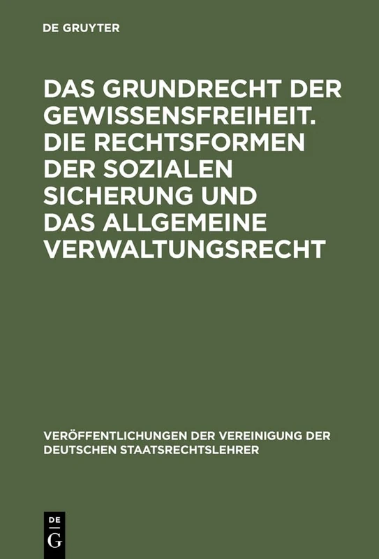 Das Grundrecht der Gewissensfreiheit. Die Rechtsformen der sozialen Sicherung und das Allgemeine Verwaltungsrecht: Berichte Und Diskussionen Auf Der ... Der Vereinigung Der Deutschen Staatsrecht)