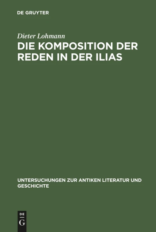 Die Komposition der Reden in der Ilias: 6 (Untersuchungen zur Antiken Literatur und Geschichte, 6)