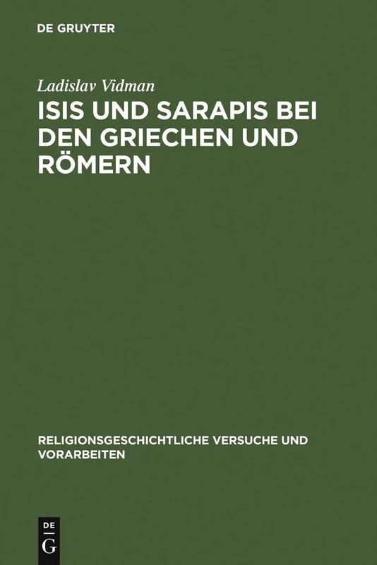 Isis und Sarapis bei den Griechen und Römern: Epigraphische Studie Zur Verbreitung Und Zu Den Trägern Des Ägyptischen Kultes: 29 (Religionsgeschichtliche Versuche Und Vorarbeiten)
