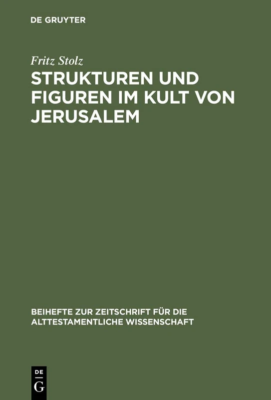 Strukturen und Figuren im Kult von Jerusalem: Studien Zur Altorientalischen, Vor- Und Frühisraelitischen Religion: 118 (Beihefte Zur Zeitschrift Für die Alttestamentliche Wissensch)