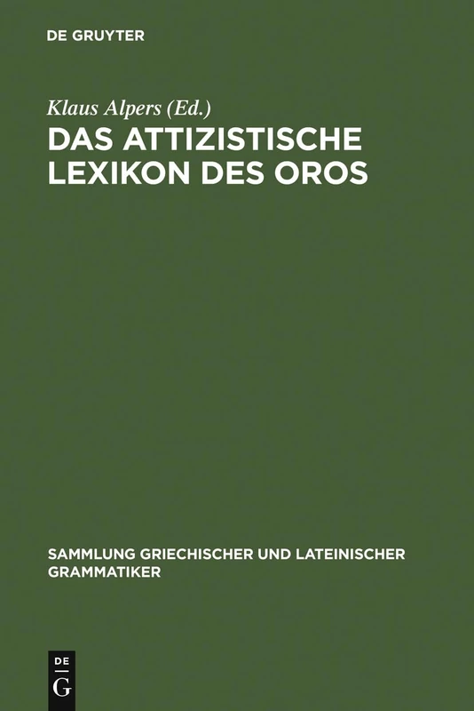 Das Attizistische Lexikon Des Oros: Untersuchung Und Kritische Ausgabe Der Fragmente: 4 (Sammlung Griechischer Und Lateinischer Grammatiker)