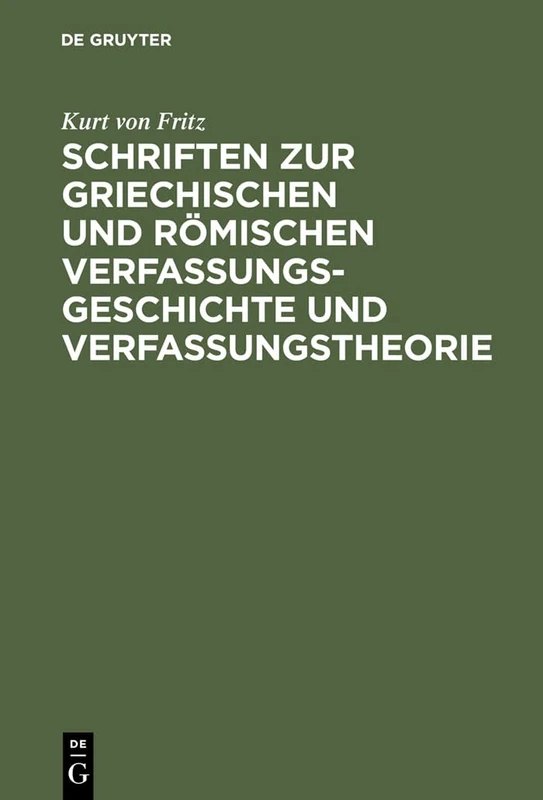 Schriften Zur Griechischen Und Römischen Verfassungsgeschichte Und Verfassungstheorie