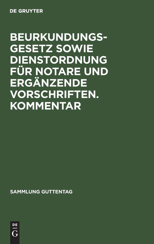 Beurkundungsgesetz Sowie Dienstordnung Für Notare Und Ergänzende Vorschriften. Kommentar (Sammlung Guttentag)