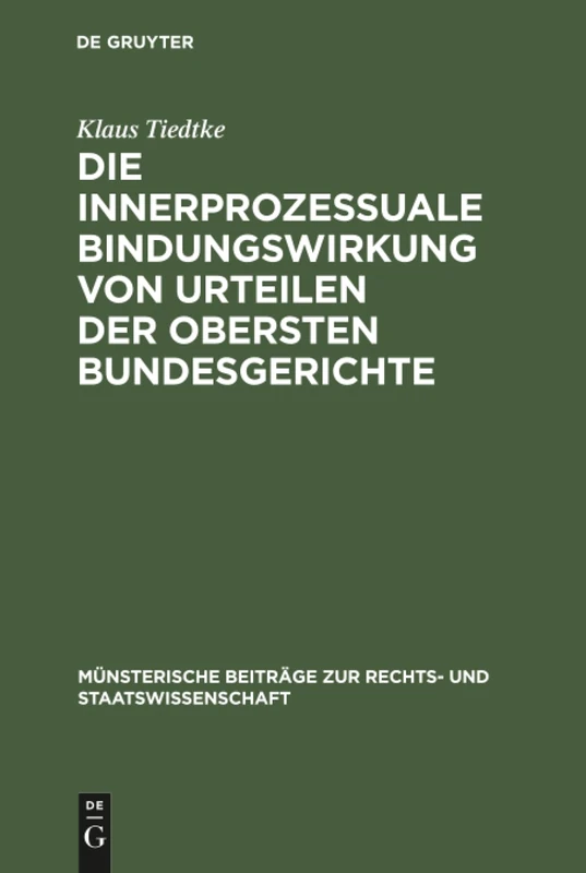 Die innerprozessuale Bindungswirkung von Urteilen der obersten Bundesgerichte: Ein Beitrag Zur Rechtsvereinheitlichung, Dargestellt an Beispielen Aus ... Beiträge Zur Rechts- Und Staatswissenschaft)