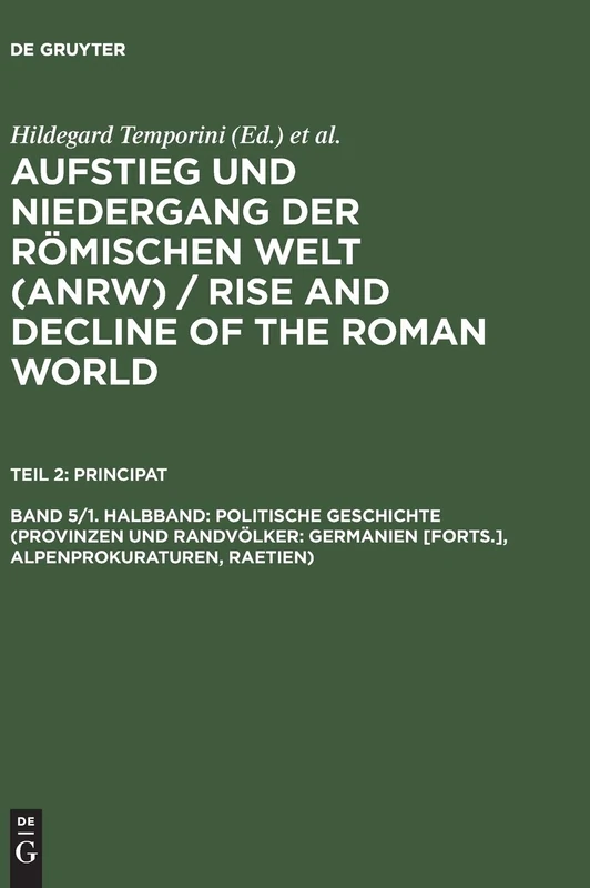 Politische Geschichte (Provinzen Und Randvölker: Germanien [Forts.], Alpenprokuraturen, Raetien): I (Politische Geschichte Vol. 5)