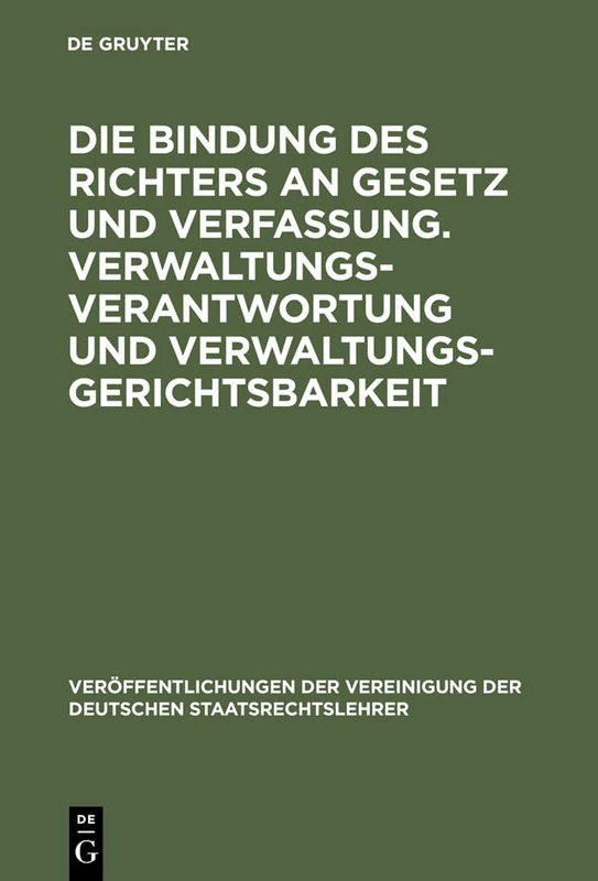 Die Bindung des Richters an Gesetz und Verfassung. Verwaltungsverantwortung und Verwaltungsgerichtsbarkeit: Berichte Und Diskussionen Auf Der Tagung ... Der Vereinigung Der Deutschen Staatsrecht)