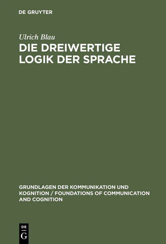 Die dreiwertige Logik der Sprache: Ihre Syntax, Semantik Und Anwendung in Der Sprachanalyse (Grundlagen Der Kommunikation Und Kognition / Foundations of)