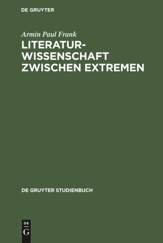 Literaturwissenschaft zwischen Extremen: Aufsätze Und Ansätze Zu Aktuellen Fragen Einer Unsicher Gemachten Disziplin (de Gruyter Studienbuch)