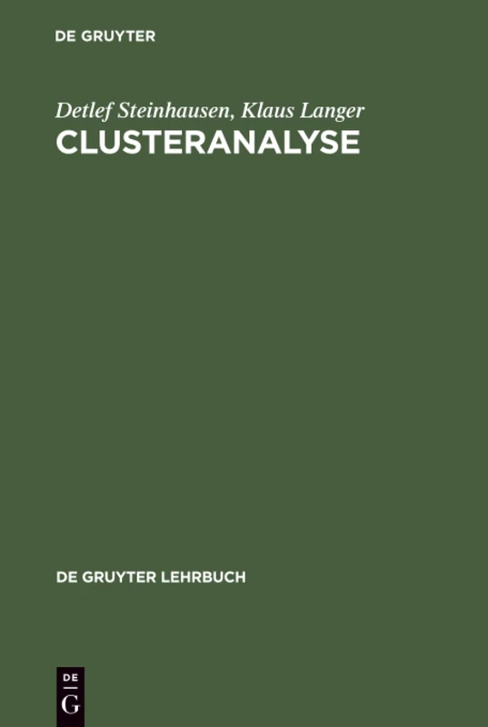 Clusteranalyse: Einführung in Methoden Und Verfahren Der Automatischen Klassifikation; Mit Zahlreichen Algorithmen, Fortran-Programmen, ... Statistischen Verfahren (de Gruyter Lehrbuch)