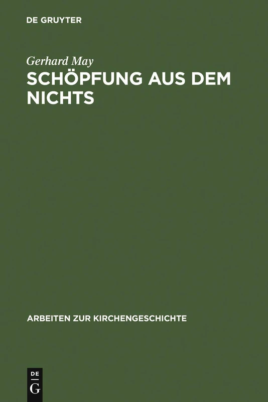 Schoepfung Aus Dem Nichts: Die Entstehung Der Lehre Von Der Creatio Ex Nihilo. (Arbeiten Zur Kirchengeschichte, Vol 48)
