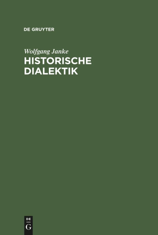 Historische Dialektik: Destruktion Dialektischer Grundformen Von Kant Bis Marx