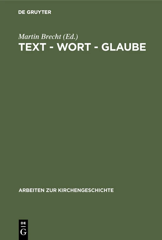 Text - Wort - Glaube: Studien Zur Ueberlieferung, Interprelation Und Autorisierung Biblischer Texte. Ed by Martin Brecht: 50 (Arbeiten Zur Kirchengeschichte)