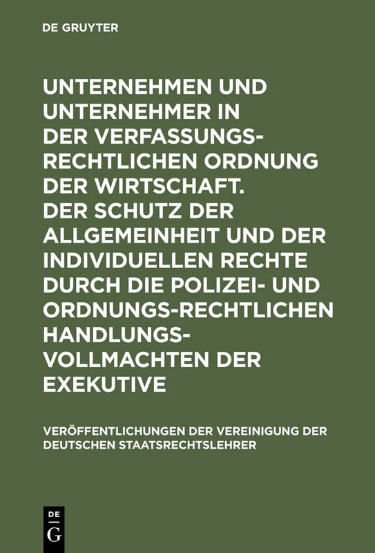 Unternehmen Und Unternehmer in Der Verfassungsrechtlichen Ordnung Der Wirtschaft. Der Schutz Der Allgemeinheit Und Der Individuellen Rechte Durch Die ... Der Vereinigung Der Deutschen Staatsrecht)