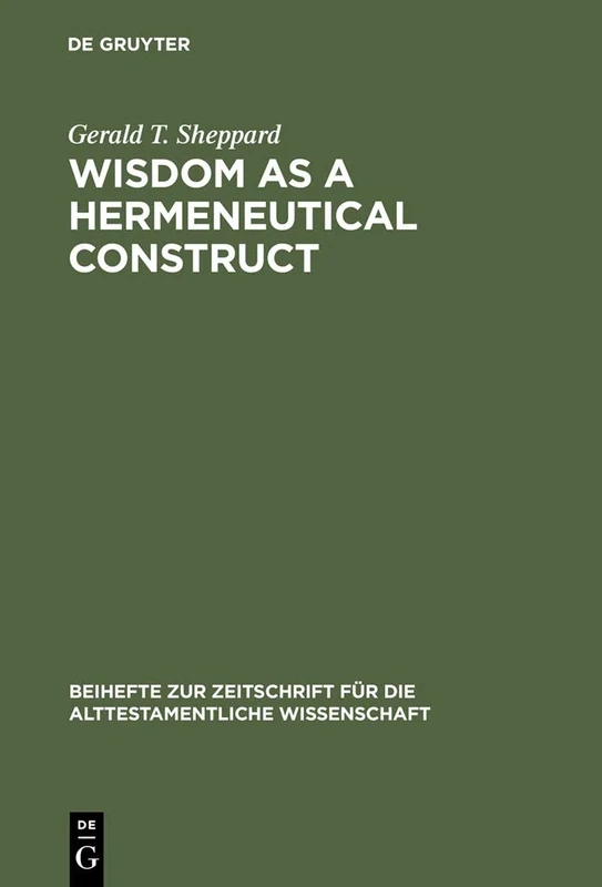 Wisdom as a Hermeneutical Construct: A Study in the Sapientializing of the Old Testament: 151 (Beihefte zur Zeitschrift fur die Alttestamentliche Wissenschaft, 151)