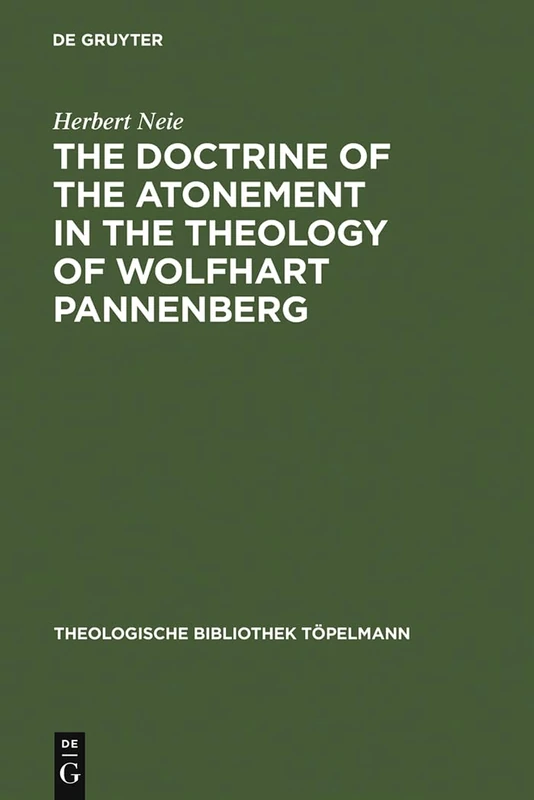 The Doctrine of the Atonement in the Theology of Wolfhart Pannenberg: 36 (Theologische Bibliothek Topelmann, 36)