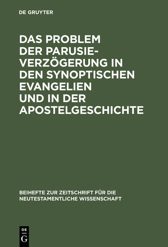 Das Problem der Parusieverzögerung in den synoptischen Evangelien und in der Apostelgeschichte: 22 (Beihefte Zur Zeitschrift Für die Neutestamentliche Wissensch)