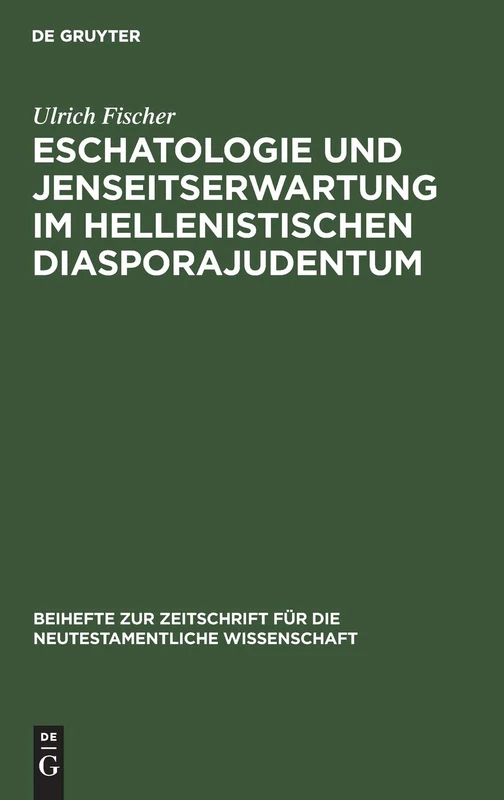 Eschatologie und Jenseitserwartung im hellenistischen Diasporajudentum: 44 (Beihefte Zur Zeitschrift Für die Neutestamentliche Wissensch)