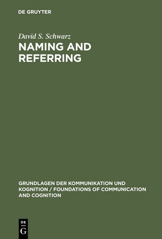 Naming and Referring: The Semantics and Pragmatics of Singular Terms (Grundlagen der Kommunikation und Kognition/Foundations of Communication and Cognition)