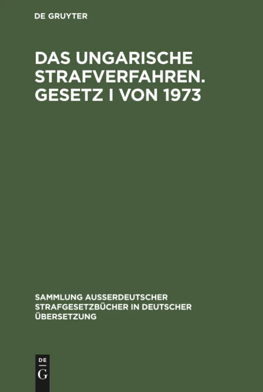 Das ungarische Strafverfahren. Gesetz I von 1973: 103 (Sammlung Außerdeutscher Strafgesetzbücher in Deutscher Übers)