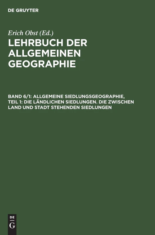 Allgemeine Siedlungsgeographie, Teil 1: Die Ländlichen Siedlungen. Die Zwischen Land Und Stadt Stehenden Siedlungen: 6 (Lehrbuch Der Allgemeinen Geographie)