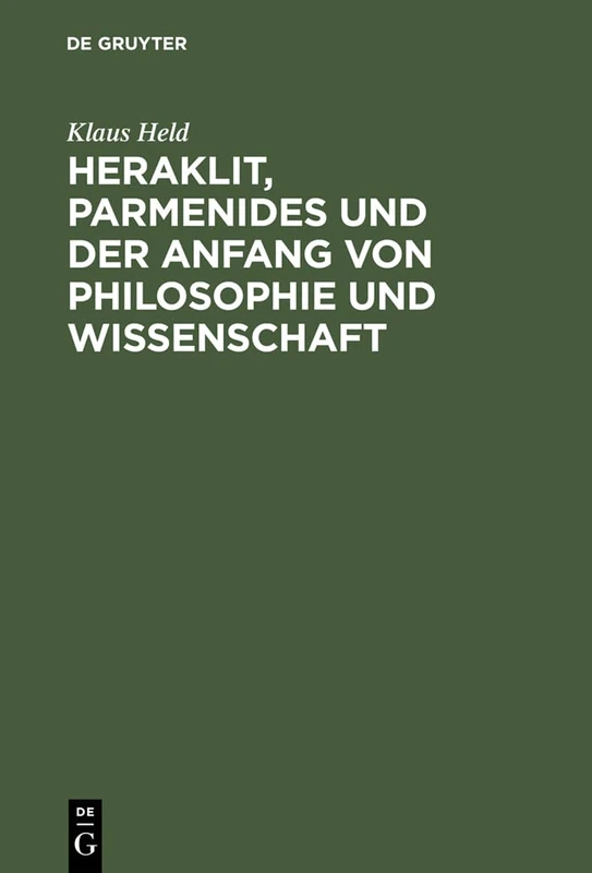 Heraklit, Parmenides Und Der Anfang Von Philosophie Und Wissenschaft: Eine Phänomenologische Besinnung