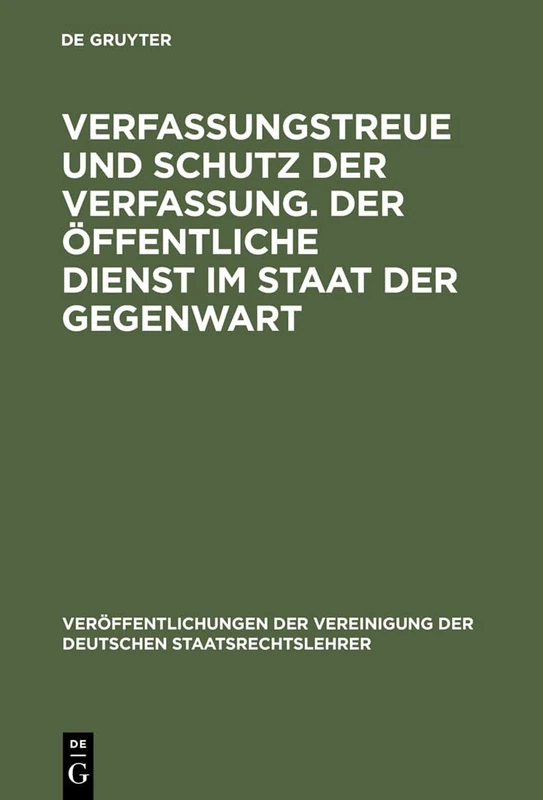 Verfassungstreue und Schutz der Verfassung. Der öffentliche Dienst im Staat der Gegenwart: Berichte Und Diskussionen Auf Der Tagung Der Vereinigung ... Der Vereinigung Der Deutschen Staatsrecht)
