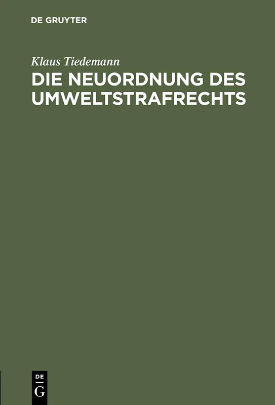 Die Neuordnung Des Umweltstrafrechts: Gutachtliche Stellungnahme Zu Dem Entwurf Eines Sechzehnten Strafrechtsänderungsgesetzes (Gesetz Zur Bekämpfung Der Umweltkriminalität)