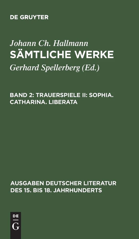 Trauerspiele II: Sophia. Catharina. Liberata: 89 (Ausgaben deutscher Literatur des 15. bis 18. Jahrhunderts, 89)