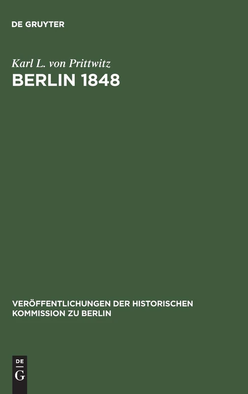 Berlin 1848: Das Erinnerungswerk Des Generalleutnants Karl Ludwig Von Prittwitz Und Andere Quellen Zur Berliner Märzrevolution Und Zur Geschichte ... der Historischen Kommission Zu Berlin)