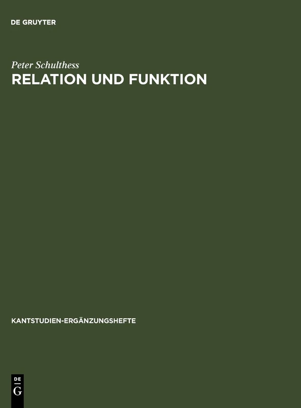 Relation und Funktion: Eine Systematische Und Entwicklungsgeschichtliche Untersuchung Zur Theoretischen Philosophie Kants: 113 (Kantstudien-Ergänzungshefte)