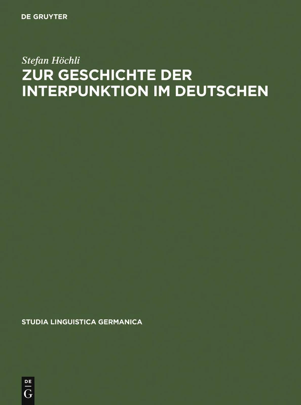 Zur Geschichte Der Interpunktion Im Deutschen: Eine Kritische Darstellung Der Lehrschriften Von Der Zweiten Hälfte Des 15. Jahrhunderts Bis Zum Ende ... 17 (Studia Linguistica Germanica)