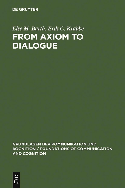 From Axiom to Dialogue: A Philosophical Study of Logics and Argumentation (Grundlagen der Kommunikation und Kognition/Foundations of Communication and Cognition)