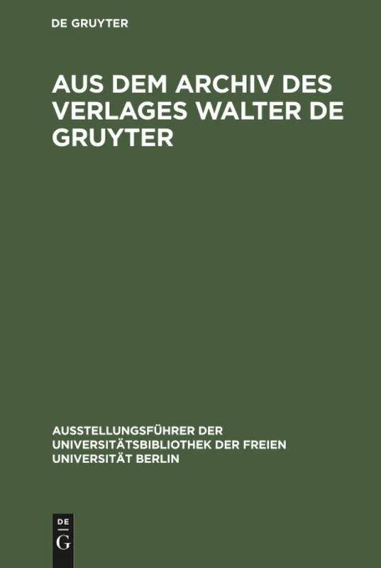 Aus dem Archiv des Verlages Walter de Gruyter: Briefe, Urkunden, Dokumente; Ausstellungsführer Der Universitätsbibliothek Der Freien ... der Universitätsbibliothek der Freien Uni)