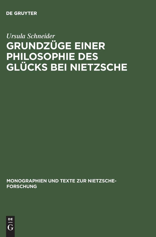 Grundzüge Einer Philosophie Des Glücks Bei Nietzsche: 11 (Monographien Und Texte Zur Nietzsche-Forschung)