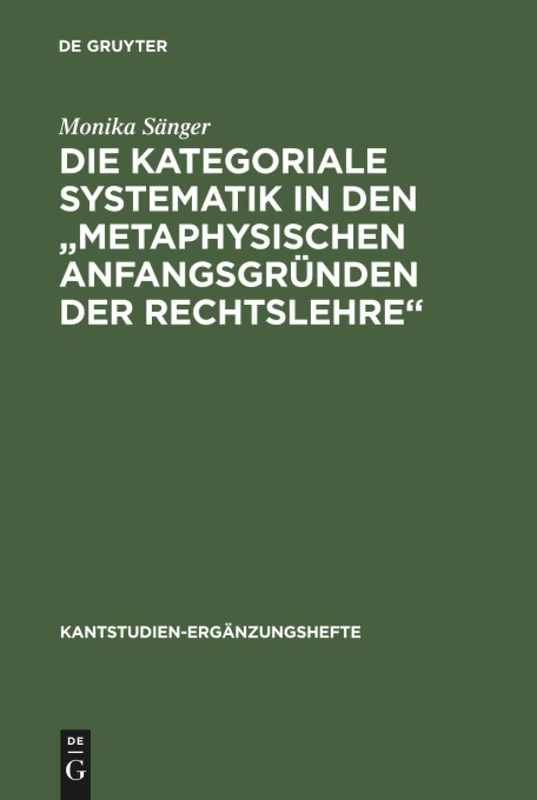 Die kategoriale Systematik in den "metaphysischen Anfangsgründen der Rechtslehre": Ein Beitrag Zur Methodenlehre Kants: 114 (Kantstudien-Ergänzungshefte)