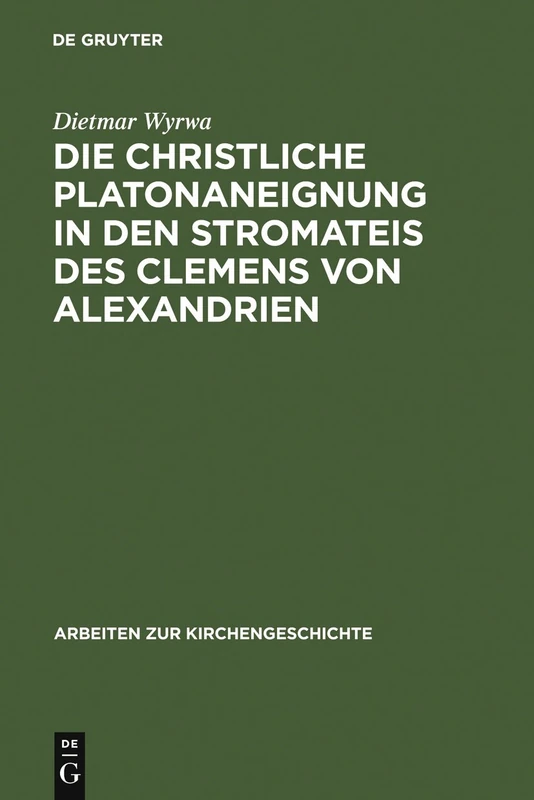 Die christliche Platonaneignung in den Stromateis des Clemens von Alexandrien: 53 (Arbeiten zur Kirchengeschichte, 53)