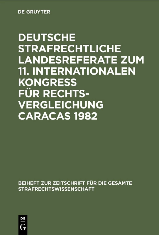 Deutsche strafrechtliche Landesreferate zum 11. Internationalen Kongreß für Rechtsvergleichung Caracas 1982 (Beiheft Zur Zeitschrift Für die Gesamte Strafrechtswissensch)
