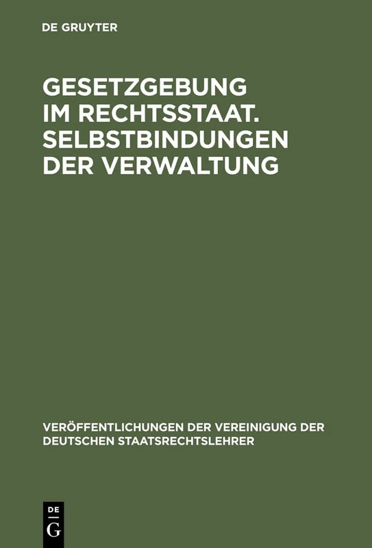Gesetzgebung im Rechtsstaat. Selbstbindungen der Verwaltung: Selbstbindungen Der Verwaltung: Berichte Und Diskussionen Auf Der Tagung Der Vereinigung ... Der Vereinigung Der Deutschen Staatsrecht)