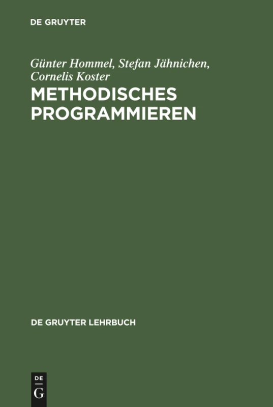 Methodisches Programmieren: Entwicklung von Algorithmen durch schrittweise Verfeinerung (De Gruyter Lehrbuch)