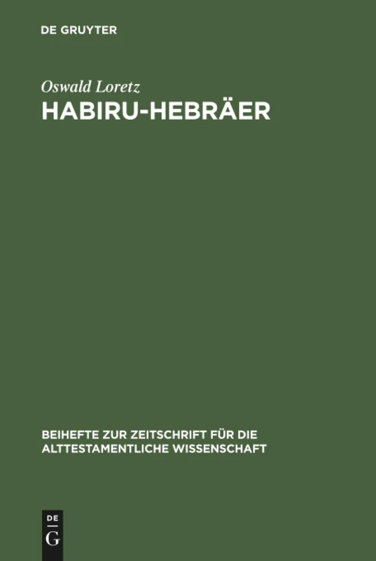 Habiru-Hebräer: Eine Sozio-Linguistische Studie Über Die Herkunft Des Gentiliziums Cibrí Vom Appellativum Habiru: 160 (Beihefte Zur Zeitschrift Für die Alttestamentliche Wissensch)