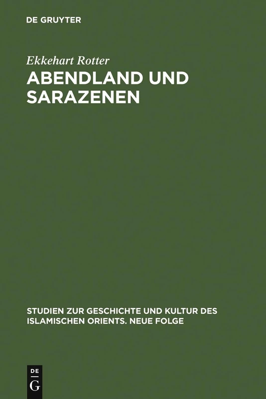 Abendland und Sarazenen: Das okzidentale Araberbild und seine Entstehung im Frühmittelalter: 11 (Studien zur Geschichte und Kultur des islamischen Orients, N.F. 11)