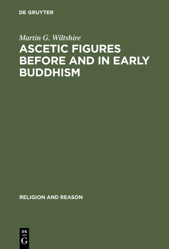 Ascetic Figures Before and in Early Buddhism: The Emergence of Gautama as the Buddha: 30 (Religion and Reason, 30)