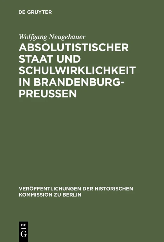Absolutistischer Staat Und Schulwirklichkeit in Brandenburg-Preussen: 62 (Veröffentlichungen der Historischen Kommission Zu Berlin)