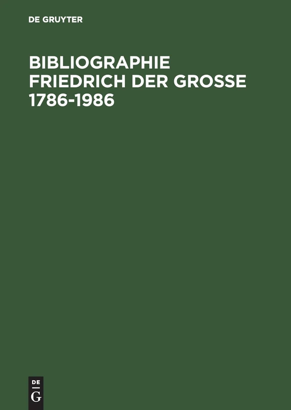 Bibliographie Friedrich der Grosse 1786-1986: Das Schrifttum Des Deutschen Sprachraums Und Der Übersetzungen Aus Fremdsprachen