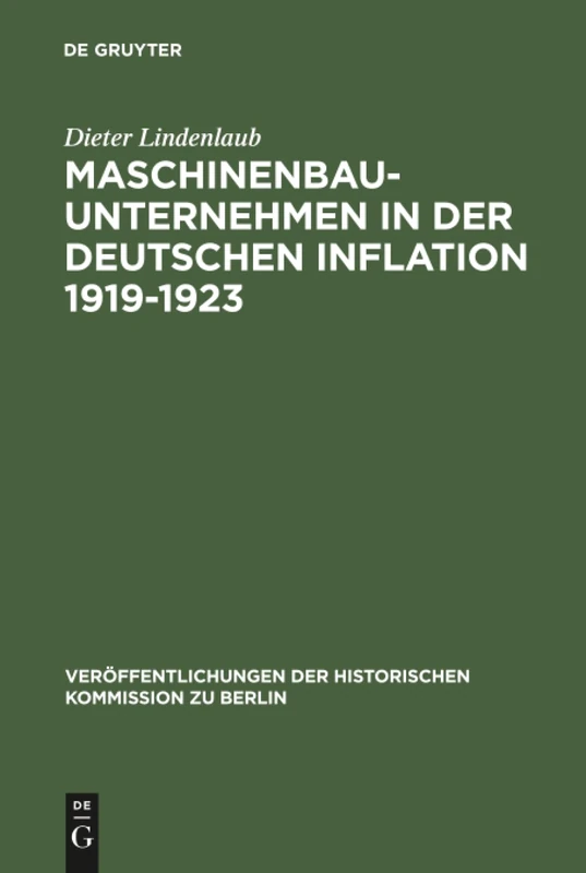 Maschinenbauunternehmen in der Deutschen Inflation 1919-1923: Unternehmenshistorische Untersuchungen Zu Einigen Inflationstheorien (HISTORISCHE KOMMISSION ZU BERLIN// VEROEFFENTLICHUNGEN)