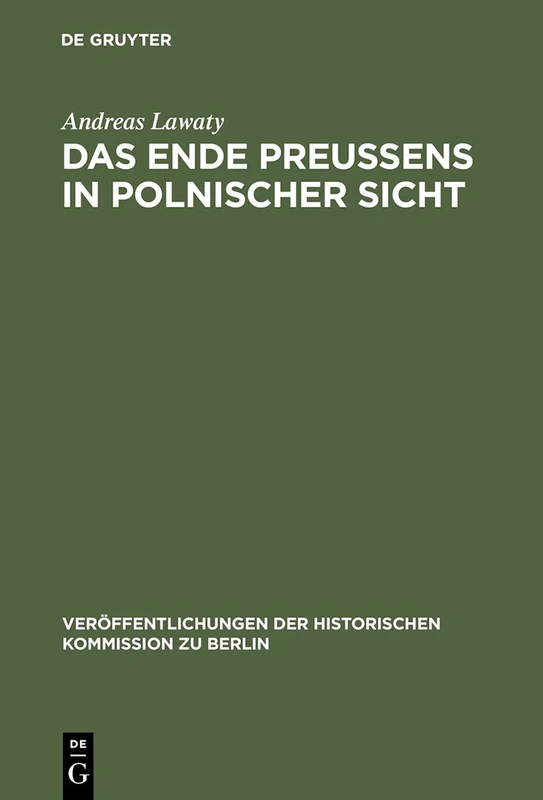 Das Ende Preußens in polnischer Sicht: Zur Kontinuität Negativer Wirkungen Der Preussischen Geschichte Auf Die Deutsch-polnischen Beziehungen: 63 ... der Historischen Kommission Zu Berlin)