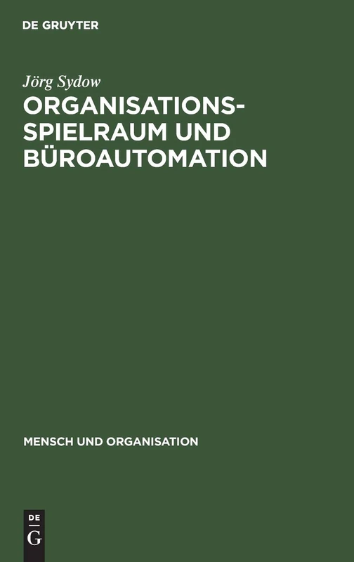 Organisationsspielraum und Büroautomation: Zur Bedeutung Von Spielräumen Bei Der Organisation Automatisierter Büroarbeit: 11 (Mensch Und Organisation)